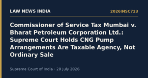 Commissioner of Service Tax Mumbai v. Bharat Petroleum Corporation Ltd.: Supreme Court Holds CNG Pump Arrangements Are Taxable Agency, Not Ordinary Sale